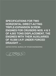 Specifications for two horizontal direct-acting triple-expansion screw-engines for cruisers nos. 4 & 5 of 4,083 tons displacement, the engines with their auxiliaries of 10,500 i.h.p. under forced draught,1151704091,9781151704092