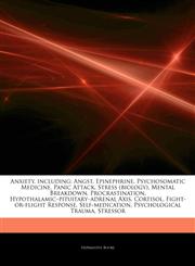 Articles On Anxiety, including Angst, Epinephrine, Psychosomatic Medicine, Panic Attack, Stress (biology), Mental Breakdown, Procrastination, Hypothalamicâ€"pituitaryâ€"adrenal Axis, Cortisol, Fight-or-flight Response, Self-medication,1243443219,9781243443212