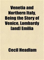 Venetia and Northern Italy, Being the Story of Venice, Lombardy [and] Emilia,1152099574,9781152099579