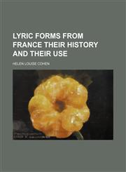Lyric Forms From France Their History and Their Use,1130326535,9781130326536