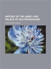History of the Abbey and Palace of Holyroodhouse,1150558504,9781150558504