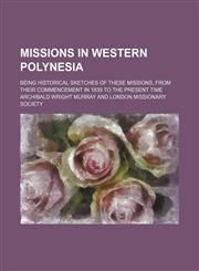 Missions in western Polynesia; being historical sketches of these missions, from their commencement in 1839 to the present time,1150685875,9781150685873