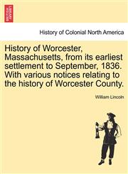 History of Worcester, Massachusetts, from its earliest settlement to September, 1836. With various notices relating to the history of Worcester County.,1241214220,9781241214227