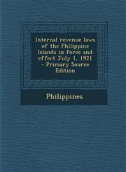 Internal Revenue Laws of the Philippine Islands in Force and Effect July 1, 1921 - Primary Source Edition,1289632413,9781289632410