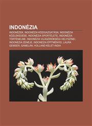 Indonezia Indonezek, Indonezia Kozigazgatasa, Indonezia Kozlekedese, Indonezia Sportelete, Indonezia Tortenelme,1232884537,9781232884538