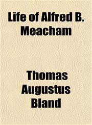 Life of Alfred B. Meacham,115142093X,9781151420930
