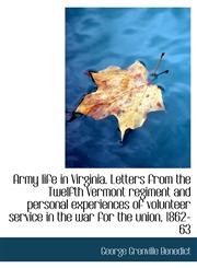 Army life in Virginia. Letters from the Twelfth Vermont regiment and personal experiences of volunte,1116323109,9781116323108