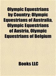 Olympic Equestrians by Country Olympic Equestrians of Australia, Olympic Equestrians of Austria, Olympic Equestrians of Belgium,1157897045,9781157897040