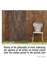 History of the philosophy of mind, embracing the opinions of all writers on mental science from the earliest period to the present time,1117896633,9781117896632