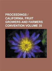 Proceedings California. Fruit Growers and Farmers Convention Volume 35,1153951800,9781153951807