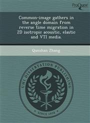 Common-image gathers in the angle domain from reverse time migration in 2D isotropic acoustic, elastic and VTI media.,1249038103,9781249038108