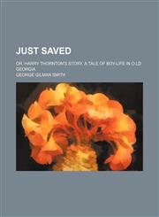 Just saved; or, Harry Thornton's story, a tale of boy-life in o ld Georgia,1151635650,9781151635655