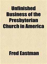 Unfinished Business of the Presbyterian Church in America,1154881334,9781154881332