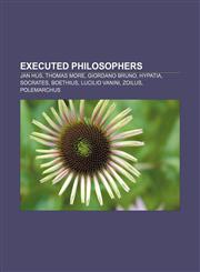 Executed philosophers Jan Hus, Thomas More, Giordano Bruno, Hypatia, Socrates, Boethius, Lucilio Vanini, Zoilus, Polemarchus,1155444183,9781155444185