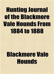 Hunting Journal of the Blackmore Vale Hounds From 1884 to 1888,1152965468,9781152965461