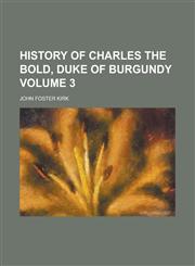 History of Charles the Bold, Duke of Burgundy Volume 3,123489436X,9781234894368