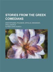 Stories From the Greek Comedians; Aristophanes, Philemon, Diphilus, Menander, Apollodorus,1150809183,9781150809187