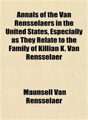 Annals of the Van Rensselaers in the United States, Especially as They Relate to the Family of Killian K. Van Rensselaer,1151890707,9781151890702
