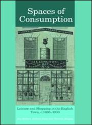 Spaces of Consumption: Geographies of shopping and leisure in the English town, 1680 - 1830,0415424569,9780415424561