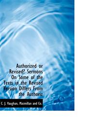 Authorized or Revised? Sermons On Some of the Texts in the Revised Version Differs From the Authoriz,1140496026,9781140496021