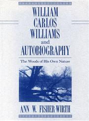William Carlos Williams and Autobiography The Woods of His Own Nature,0271006536,9780271006536