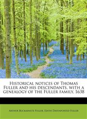 Historical notices of Thomas Fuller and his descendants, with a genealogy of the Fuller family, 1638,1241630593,9781241630591