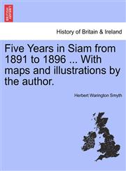 Five Years in Siam from 1891 to 1896 ... With maps and illustrations by the author.,1241332754,9781241332754