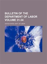 Bulletin of the Department of Labor Volume 31-34,1236107004,9781236107008