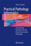 Practical Pathology Informatics Demystifying Informatics for the Practicing Anatomic Pathologist,038728057X,9780387280578