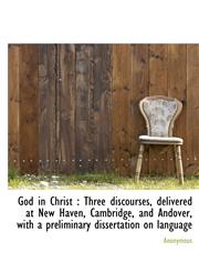 God in Christ Three discourses, delivered at New Haven, Cambridge, and Andover, with a preliminary,111757122X,9781117571225