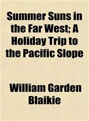 Summer Suns in the Far West; A Holiday Trip to the Pacific Slope,1154862402,9781154862409