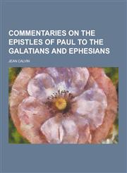 Commentaries on the Epistles of Paul to the Galatians and Ephesians,1230259805,9781230259802