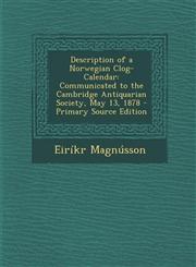 Description of a Norwegian Clog-Calendar Communicated to the Cambridge Antiquarian Society, May 13, 1878 - Primary Source Edition,1294434098,9781294434092