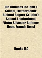 Old Johnians (St John's School, Leatherhead) Richard Rogers, St. John's School, Leatherhead, Victor Silvester, Anthony Hope, Francis Rossi,1155569695,9781155569697