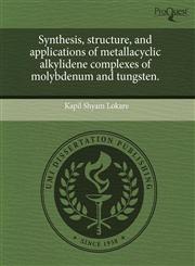 Synthesis, structure, and applications of metallacyclic alkylidene complexes of molybdenum and tungsten.,1243622008,9781243622006