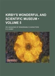 Kirby's Wonderful and Scientific Museum (Volume 5); Or, Magazine of Remarkable Characters,1150353937,9781150353932