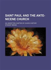 Saint Paul and the ante-Nicene church; an unwritten chapter of church history,1150593075,9781150593079