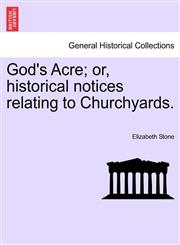 God's Acre; or, historical notices relating to Churchyards.,1241528446,9781241528447