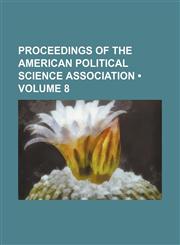 Proceedings of the American Political Science Association (Volume 8),115383457X,9781153834575