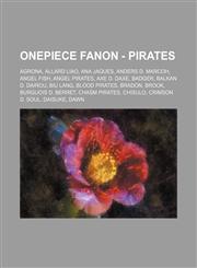 OnePiece Fanon - Pirates Agrona, Allard Liao, Ana Jaques, Anders D. Marcoh, Angel Fish, Angel Pirates, Axe D. Daxe, Badger, Balkan D. Dairou, Biu Lang, Blood Pirates, Bradon, Brook, Burguois D. Berret, Chasm Pirates, Chisulo, Crimson D. Soul, Daisuke, Da,1234679620,9781234679620