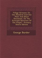 Village Sermons Or, One Hundred And One Plain And Short Discourses, On The Principal Doctrines Of The Gospel - Primary Source Edition,1287709214,9781287709213