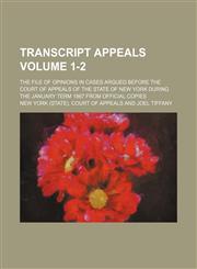 Transcript appeals Volume 1-2; the file of opinions in cases argued before the Court of Appeals of the State of New York during the January term 1867 from official copies,1154093921,9781154093926