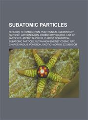 Subatomic particles Fermion, Tetraneutron, Positronium, Elementary particle, Astronomical cosmic-ray source, List of particles, Atomic nucleus,1233180738,9781233180738