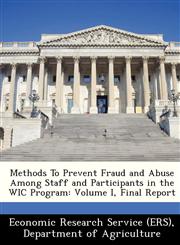 Methods To Prevent Fraud and Abuse Among Staff and Participants in the WIC Program Volume I, Final Report,1249407184,9781249407188