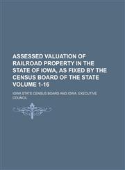 Assessed valuation of railroad property in the State of Iowa, as fixed by the Census Board of the State Volume 1-16,1236602935,9781236602930