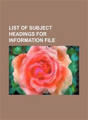 List of subject headings for information file,1150356979,9781150356971