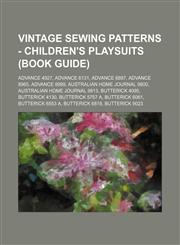 Vintage Sewing Patterns - Children's Playsuits (Book Guide) Advance 4927, Advance 6131, Advance 6897, Advance 8965, Advance 8999, Australian Home Journal 9800, Australian Home Journal 9813, Butterick 4095, Butterick 4130, Butterick 5757 A, Butterick 6061,1234687631,9781234687632