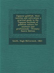 Japanese goldfish, their varieties and cultivation; a practical guide to the Japanese methods of goldfish culture for amateurs and professionals - Primary Source Edition,1295036487,9781295036486