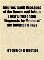 Injuries [and] Diseases of the Bones and Joints, Their Differential Diagnosis by Means of the Roentgen Rays,1152336460,9781152336469