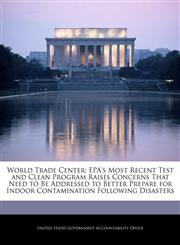 World Trade Center EPA's Most Recent Test and Clean Program Raises Concerns That Need to Be Addressed to Better Prepare for Indoor Contamination Following Disasters,124070738X,9781240707386